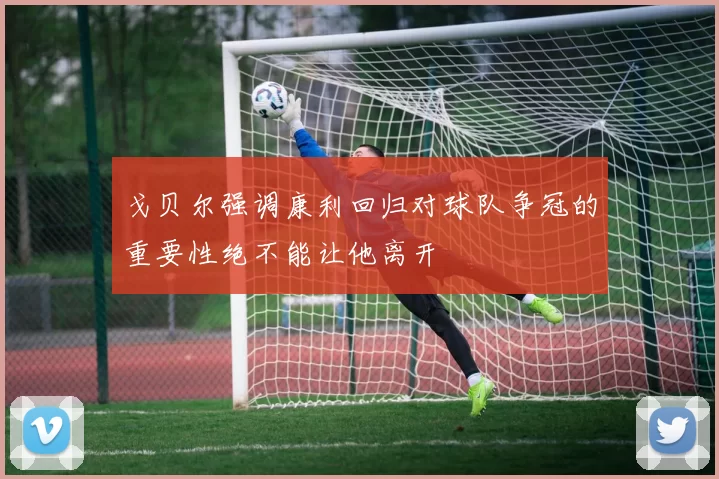 戈贝尔强调康利回归对球队争冠的重要性绝不能让他离开